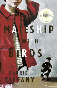 Mateship With Birds : Shortlisted for the 2013 Miles Franklin Literary Award - Carrie Tiffany