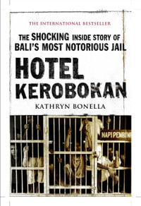 Hotel Kerobokan : The Shocking Inside Story of Bali's Most Notorious Jail - Kathryn Bonella