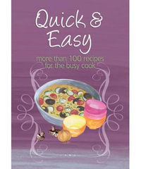 Easy Eats : Quick & Easy : More than 100 Recipes for the Busy Cook - Murdoch Books Test Kitchen