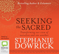 Seeking the Sacred : Transforming Our View of Ourselves and One Another - Stephanie Dowrick