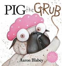 Pig the Grub : Pig the Pug - Aaron Blabey