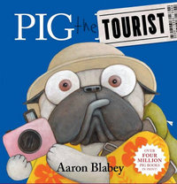 Pig The Tourist : Pig the Pug - Aaron Blabey