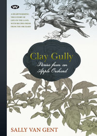 Clay Gully : Stories from an apple orchard - Sally van Gent