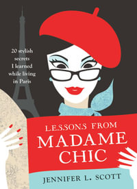 Lessons from Madame Chic : 20 Stylish Secrets I Learned While Living in Paris - Jennifer L. Scott