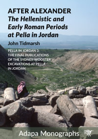 After Alexander : The Hellenistic and Early Roman Periods at Pella in Jordan - John Tidmarsh