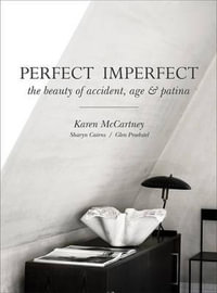 Perfect Imperfect : The Beauty of Accident, Age & Patina - Karen McCartney