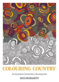 Colouring Country : An Australian Dreamtime Colouring Book - Ros Moriarty