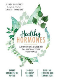 Healthy Hormones : A practical guide to balancing your hormones - Belinda Kirkpatrick
