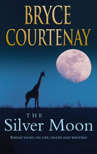 The Silver Moon : Reflections on Life, Death and Writing - Bryce Courtenay