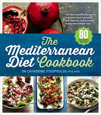 The Mediterranean Diet Cookbook : The diet scientific proven to prevent heart disease and diabetes, and promote sustainable weight loss - Catherine Itsiopoulos