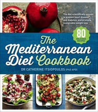 The Mediterranean Diet Cookbook : The diet scientific proven to prevent heart disease and diabetes, and promote sustainable weight loss - Catherine Itsiopoulos