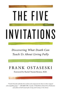 The Five Invitations : Discovering What Death Can Teach Us About Living Fully - Frank Ostaseski