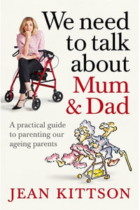 We Need to Talk About Mum & Dad : A practical guide to parenting our ageing parents - Jean Kittson