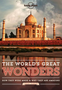 The World's Great Wonders : How They Were Made & Why They Are Amazing - Lonely Planet