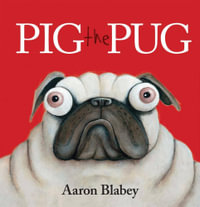 Pig the Pug : Pig the Pug - Aaron Blabey