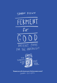 Ferment For Good : Ancient Foods for the Modern Gut: The Slowest Kind of Fast Food - Sharon Flynn