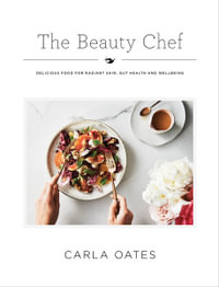The Beauty Chef : Delicious Food for Radiant Skin, Gut Health and Wellbeing - Carla Oates