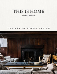 This Is Home : The Art of Simple Living - Natalie Walton