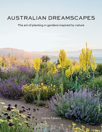 Australian Dreamscapes : The art of planting in gardens inspired by nature - Claire Takacs