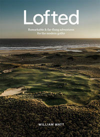 Lofted : Remarkable & Far-flung Adventures for the Modern Golfer - William Watt