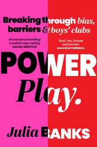 Power Play : Breaking Through Bias, Barriers and Boys' Clubs - Julia Banks