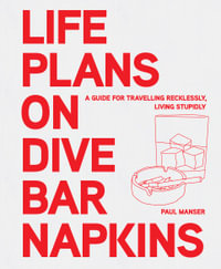 Life Plans on Dive Bar Napkins : A guide to travelling recklessly, living stupidly - Paul Manser