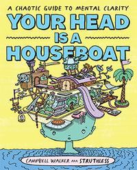 Your Head is a Houseboat : A Chaotic Guide to Mental Clarity from Struthless - Campbell Walker