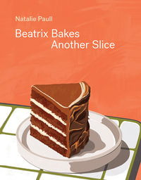 Beatrix Bakes : Another Slice - Natalie Paull