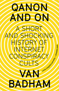 QAnon and On : A Short and Shocking History of Internet Conspiracy Cults - Van Badham