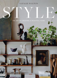 Style : The Art of Creating a Beautiful Home - Natalie Walton