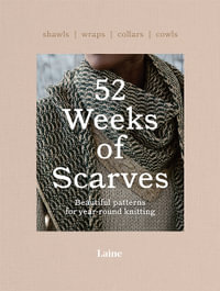 52 Weeks of Scarves : Beautiful Patterns for Year-round Knitting: Shawls. Wraps. Collars. Cowls. - Laine
