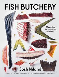 Fish Butchery : Mastering The Catch, Cut And Craft - Josh Niland
