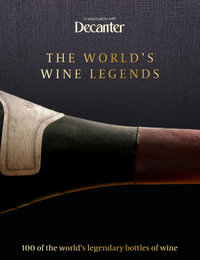 Decanter: The World's Wine Legends : 100 of the World's Legendary Bottles of Wine - Stephen Brooke