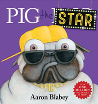 Pig The Star : Pig the Pug - Aaron Blabey