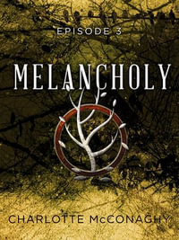 Melancholy : Episode 3 - Charlotte McConaghy