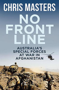 No Front Line : Australia's special forces at war in Afghanistan - Chris Masters