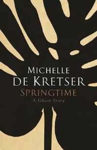 Springtime : A Ghost Story - Michelle de Kretser