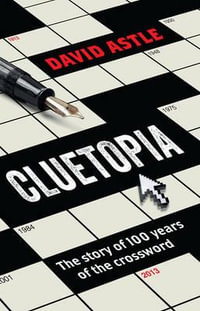 Cluetopia : The Story of 100 Years of the Crossword - David Astle