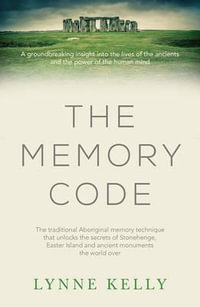 The Memory Code : The Traditional Aboriginal Memory Technique That Unlocks the Secrets of Stonehenge, Easter Island and Ancient Monuments the World Over - Lynne Kelly
