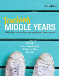 Teaching Middle Years : 3rd Edition - Rethinking curriculum, pedagogy and assessment - Donna Pendergast