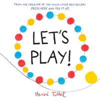 Let's Play! : From the creator of the much-loved bestsellers Press Here and Mix It Up! - Hervé Tullet