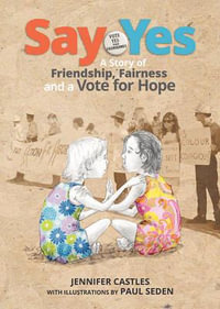 Say Yes : A story of friendship, fairness and a vote for hope - Jennifer Castles