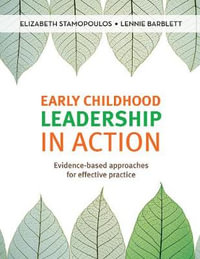 Early Childhood Leadership in Action : Evidence-based approaches for effective practice - Elizabeth Stamopoulos