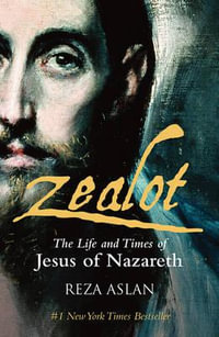 Zealot : The life and times of Jesus of Nazareth - Reza Aslan