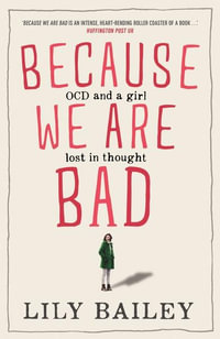 Because We Are Bad : OCD and A Girl Lost in Thought - Lily Bailey