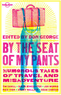 Lonely Planet By the Seat of My Pants : Lonely Planet Travel Literature - Simon Winchester