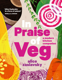 In Praise of Veg : A modern kitchen companion - Alice Zaslavsky