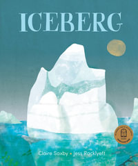 Iceberg : CBCA Winner Children's Picture Book 2022 - Claire Saxby