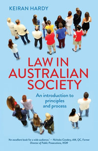 Law in Australian Society : 1st Edition - An introduction to principles and process - Keiran Hardy