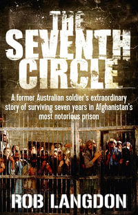The Seventh Circle : A former Australian soldier's extraordinary story of surviving seven years in Afghanistan's most notorious prison - Rob Langdon